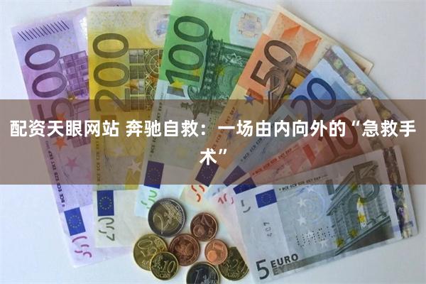 配资天眼网站 奔驰自救:一场由内向外的“急救手术”