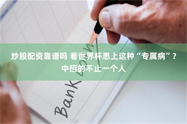 炒股配资靠谱吗 看世界杯患上这种“专属病”？中招的不止一个人