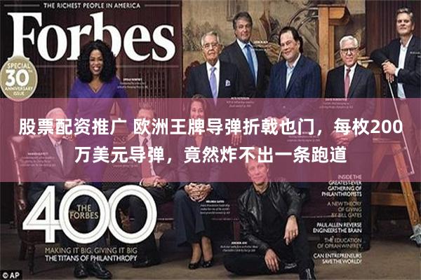 股票配资推广 欧洲王牌导弹折戟也门，每枚200万美元导弹，竟然炸不出一条跑道