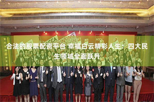 合法的股票配资平台 幸福白云精彩人生：四大民生领域全面跃升