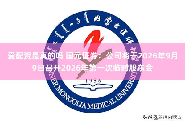爱配资是真的吗 国元证券：公司将于2026年9月9日召开2026年第一次临时股东会