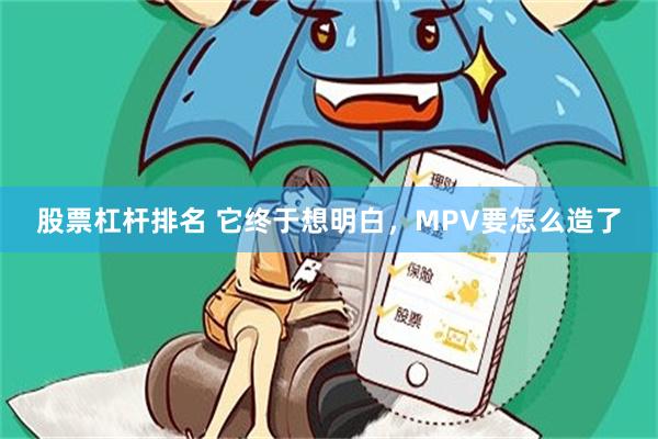 股票杠杆排名 它终于想明白，MPV要怎么造了