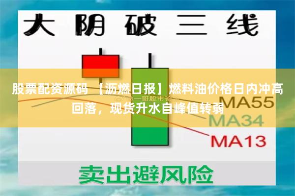 股票配资源码 【沥燃日报】燃料油价格日内冲高回落，现货升水自峰值转弱
