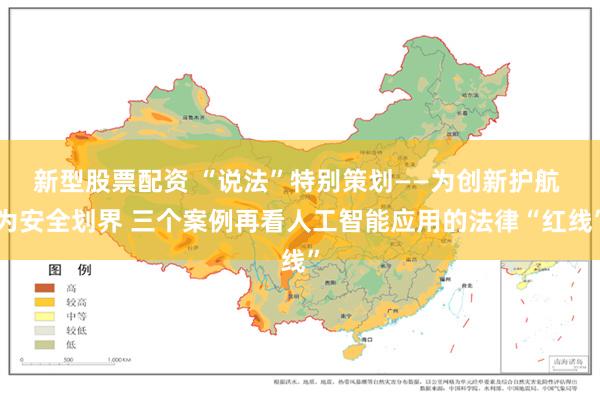 新型股票配资 “说法”特别策划——为创新护航 为安全划界 三个案例再看人工智能应用的法律“红线”