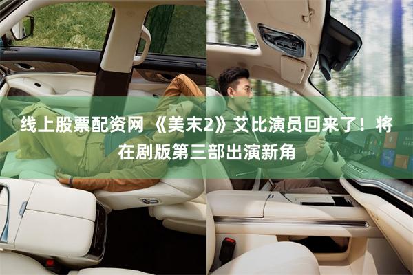 线上股票配资网 《美末2》艾比演员回来了！将在剧版第三部出演新角