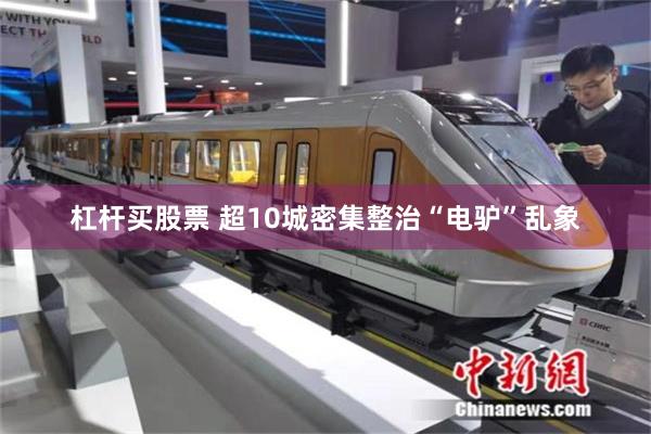 杠杆买股票 超10城密集整治“电驴”乱象