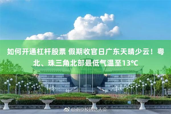 如何开通杠杆股票 假期收官日广东天晴少云！粤北、珠三角北部最低气温至13℃