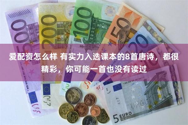 爱配资怎么样 有实力入选课本的8首唐诗，都很精彩，你可能一首也没有读过